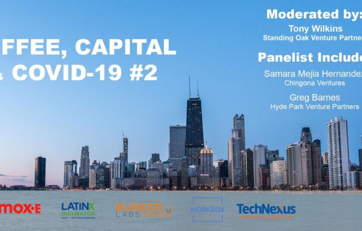 banner of cofee, capital and covid-19 #2, Moderated by: Tony Wilkins Standing Oak Venture Partners. Panelist Include: Samara Media Hernandez Chingona Ventures Greg Barnes Hyde Park Venture Partners
